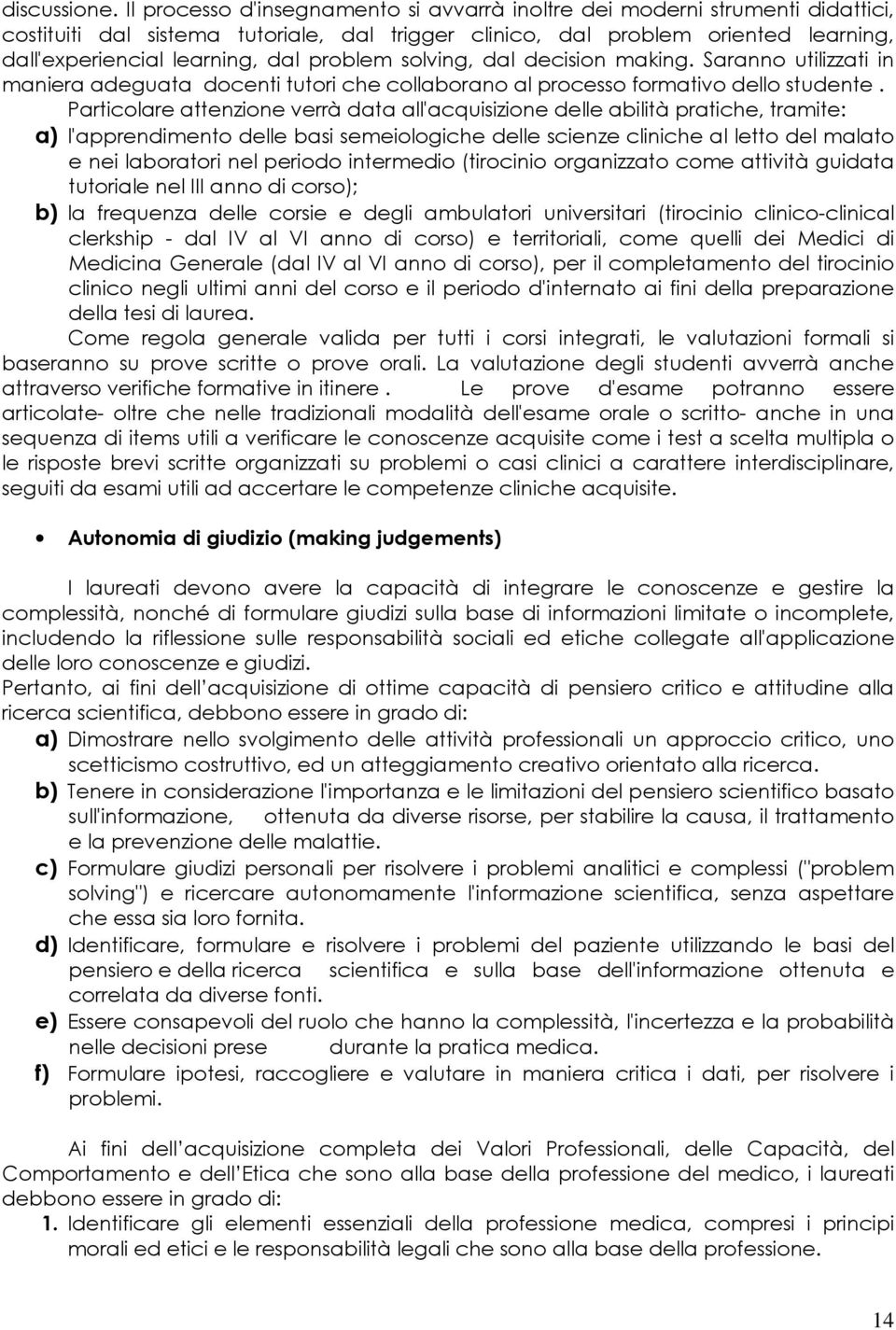 problem solving, dal decision making. Saranno utilizzati in maniera adeguata docenti tutori che collaborano al processo formativo dello studente.