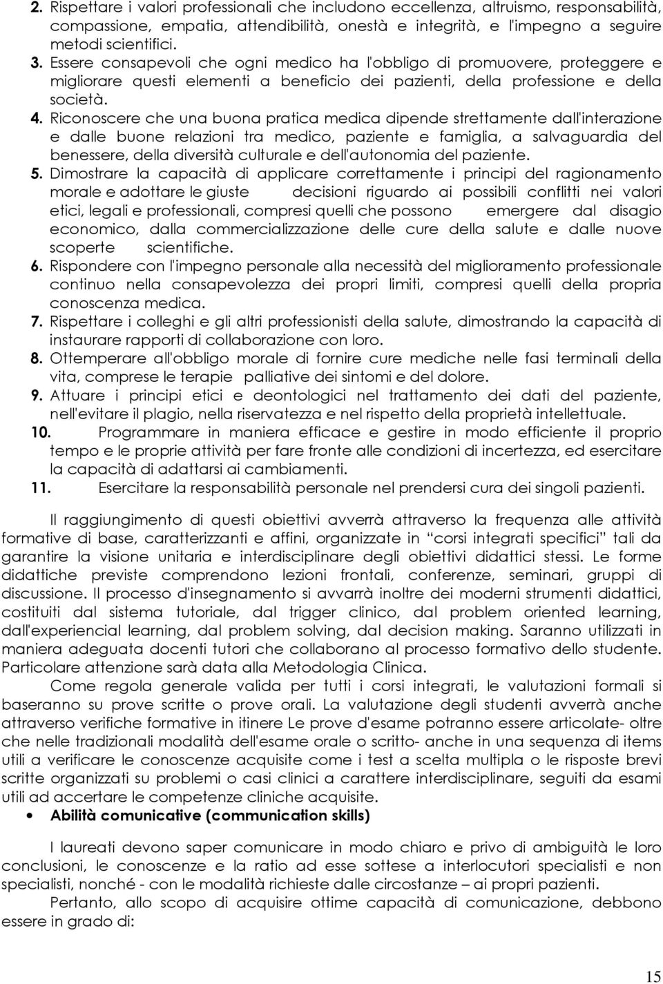 Riconoscere che una buona pratica medica dipende strettamente dall'interazione e dalle buone relazioni tra medico, paziente e famiglia, a salvaguardia del benessere, della diversità culturale e