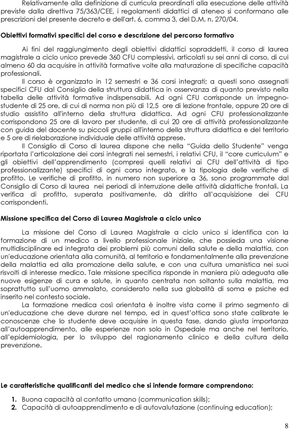 Obiettivi formativi specifici del corso e descrizione del percorso formativo Ai fini del raggiungimento degli obiettivi didattici sopraddetti, il corso di laurea magistrale a ciclo unico prevede 360