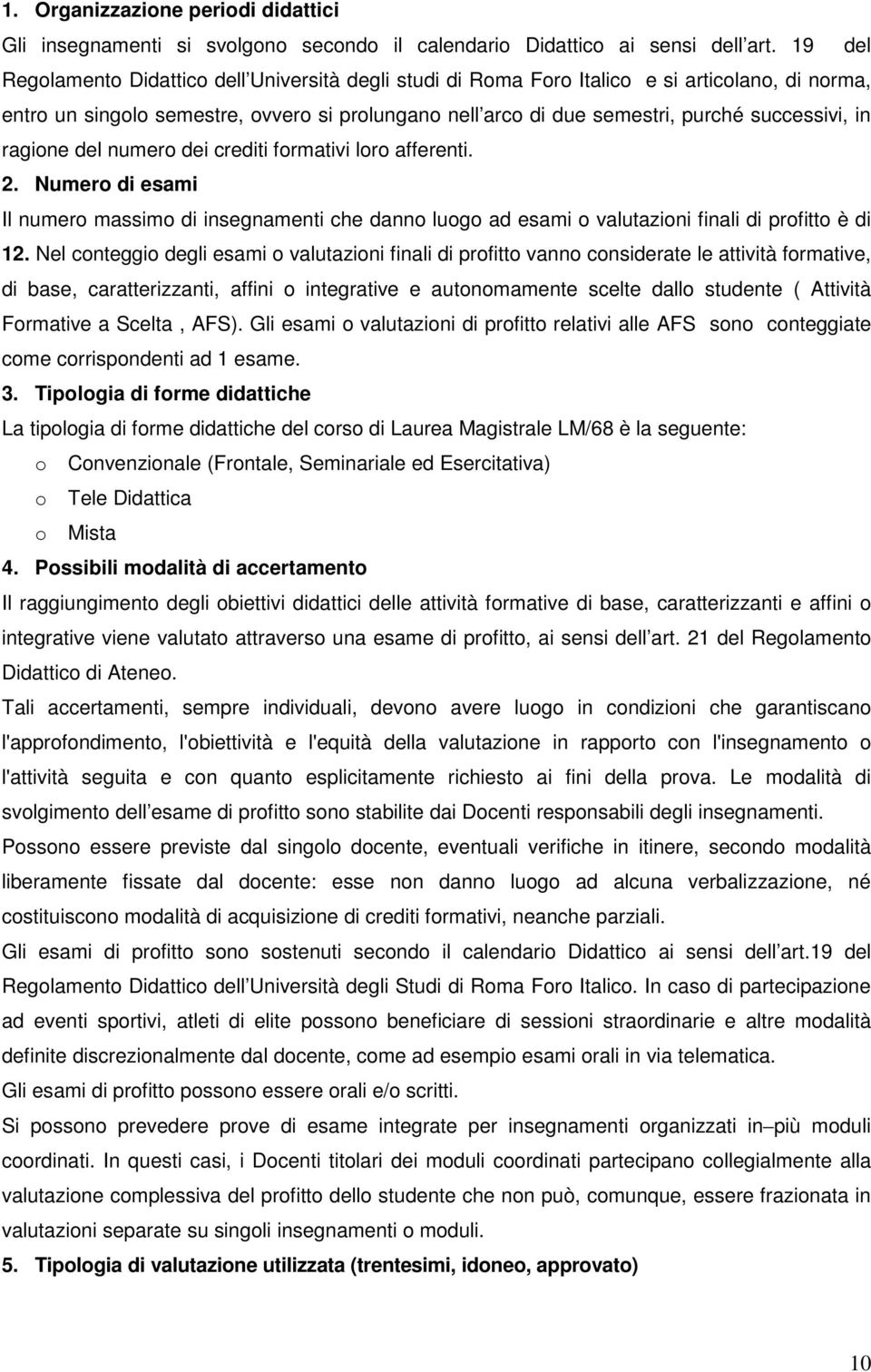 in ragione del numero dei crediti formativi loro afferenti. 2. Numero di esami Il numero massimo di insegnamenti che danno luogo ad esami o valutazioni finali di profitto è di 12.