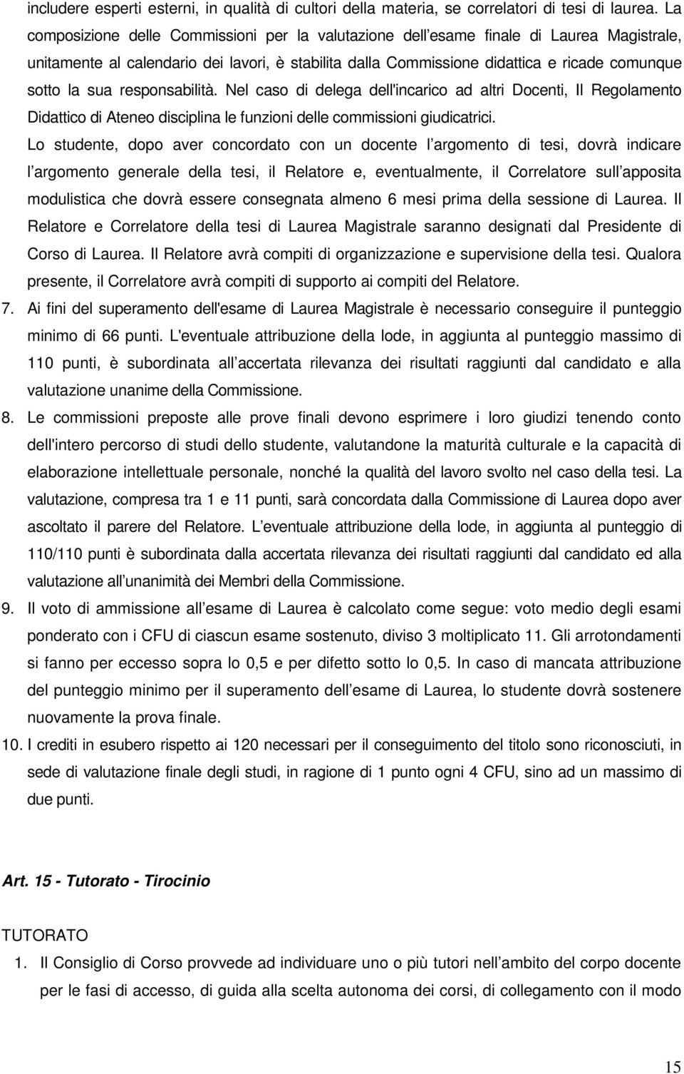 sua responsabilità. Nel caso di delega dell'incarico ad altri Docenti, Il Regolamento Didattico di Ateneo disciplina le funzioni delle commissioni giudicatrici.