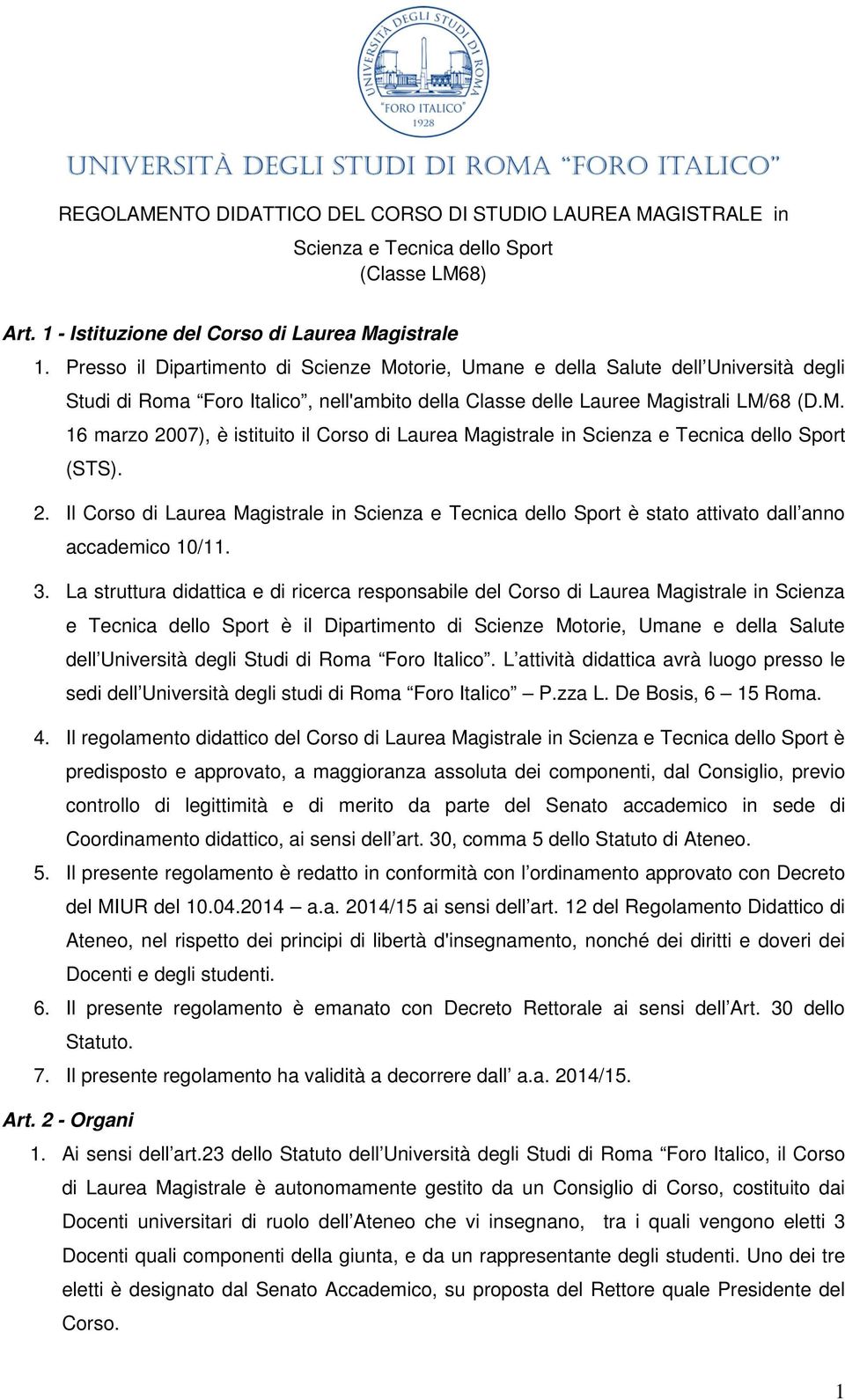 2. Il Corso di Laurea Magistrale in Scienza e Tecnica dello Sport è stato attivato dall anno accademico 10/11. 3.