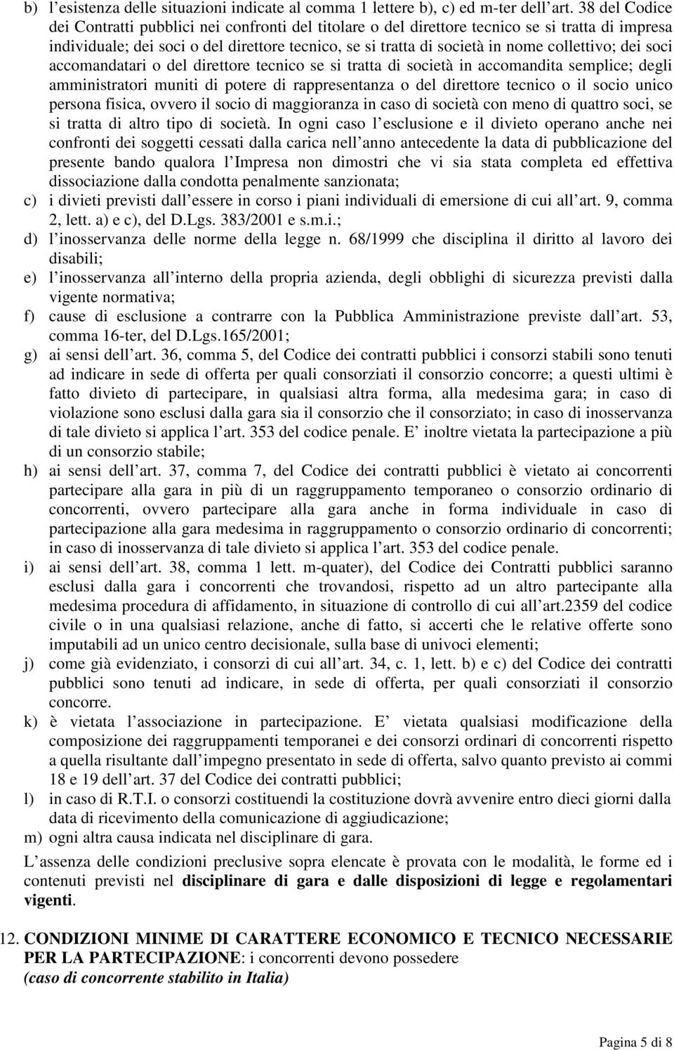 collettivo; dei soci accomandatari o del direttore tecnico se si tratta di società in accomandita semplice; degli amministratori muniti di potere di rappresentanza o del direttore tecnico o il socio