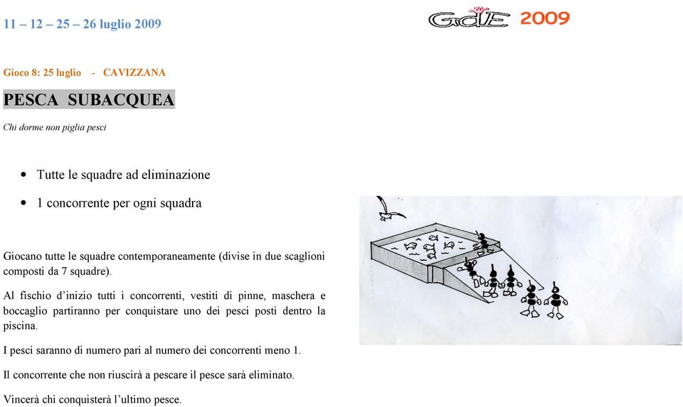 Al fischio d inizio tutti i concorrenti, vestiti di pinne, maschera e boccaglio partiranno per conquistare uno dei pesci posti dentro la