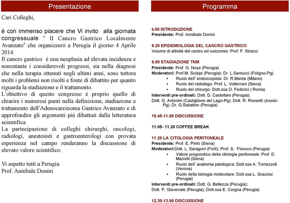 risolti e fonte di dibattito per quanto riguarda la stadiazione e il trattamento.