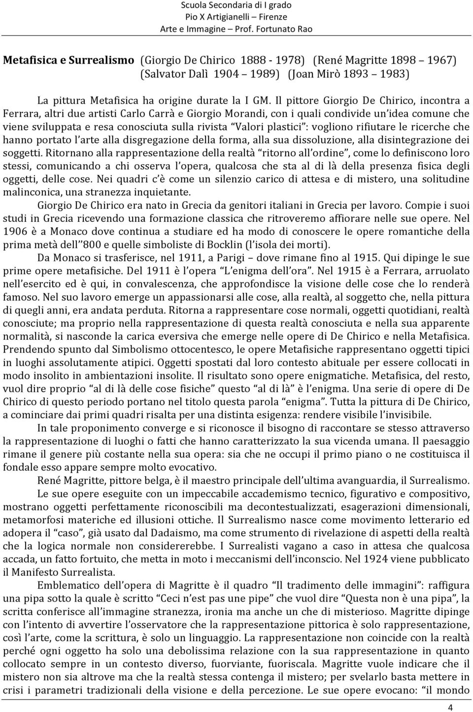 plastici : vogliono rifiutare le ricerche che hanno portato l arte alla disgregazione della forma, alla sua dissoluzione, alla disintegrazione dei soggetti.