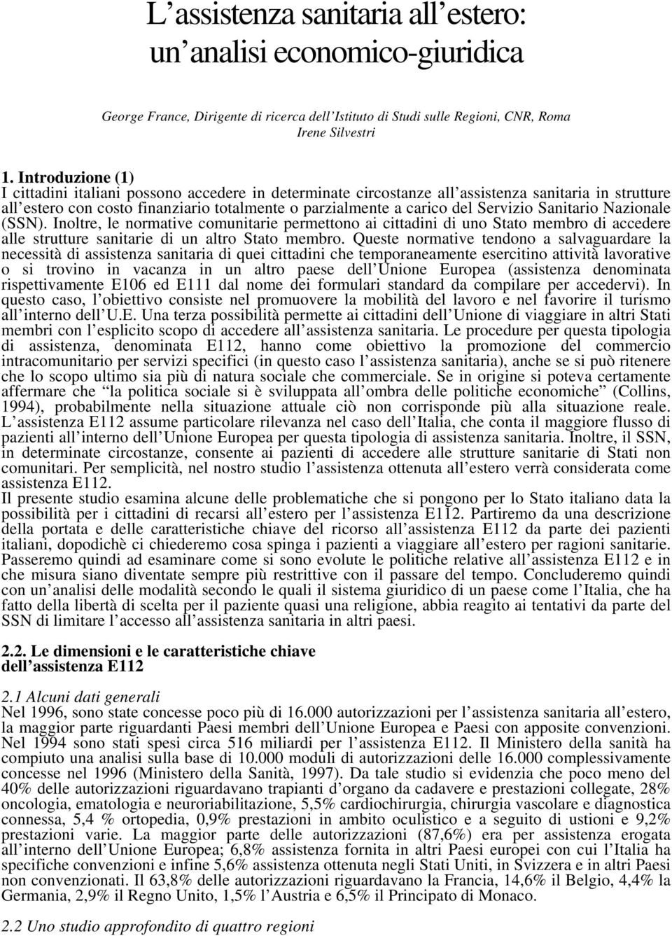 Servizio Sanitario Nazionale (SSN). Inoltre, le normative comunitarie permettono ai cittadini di uno Stato membro di accedere alle strutture sanitarie di un altro Stato membro.