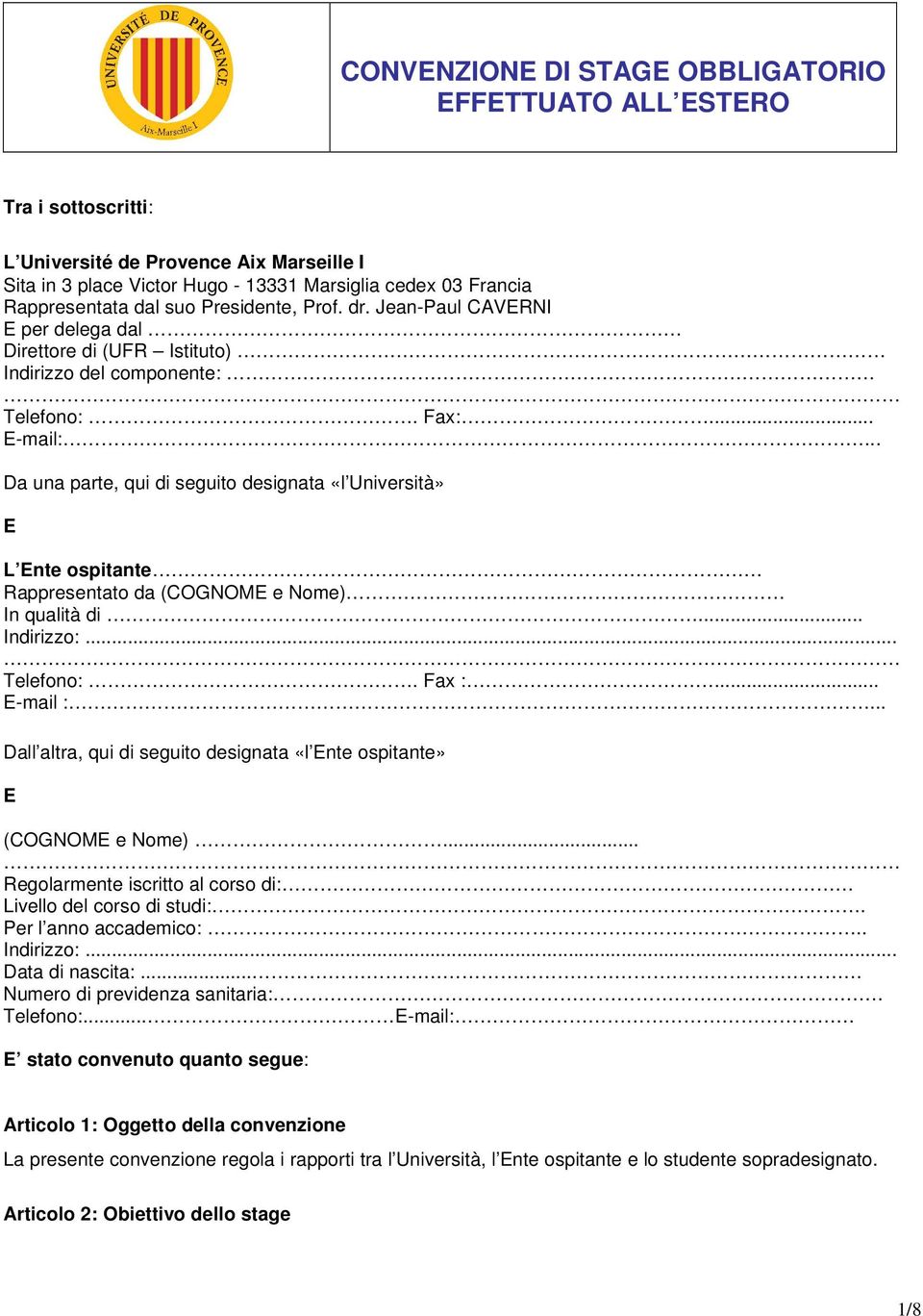 .. Da una parte, qui di seguito designata «l Università» E L Ente ospitante Rappresentato da (COGNOME e Nome) In qualità di... Indirizzo:... Telefono:. Fax :... E-mail :.