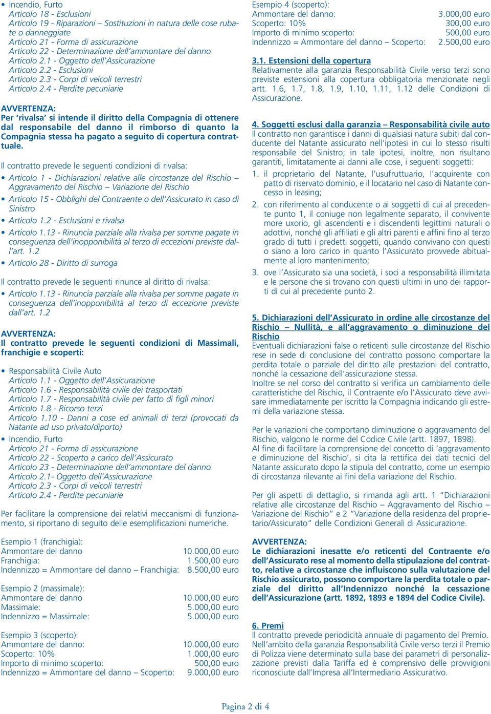 4 - Perdite pecuniarie AVVERTENZA: Per rivalsa si intende il diritto della Compagnia di ottenere dal responsabile del danno il rimborso di quanto la Compagnia stessa ha pagato a seguito di copertura