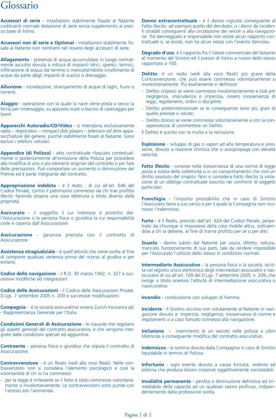 Allagamento - presenza di acqua accumulatasi in luogo normalmente asciutto dovuta a rottura di impianti idrici, igienici, termici, infiltrazione di acqua dal terreno o mancato/ridotto smaltimento di