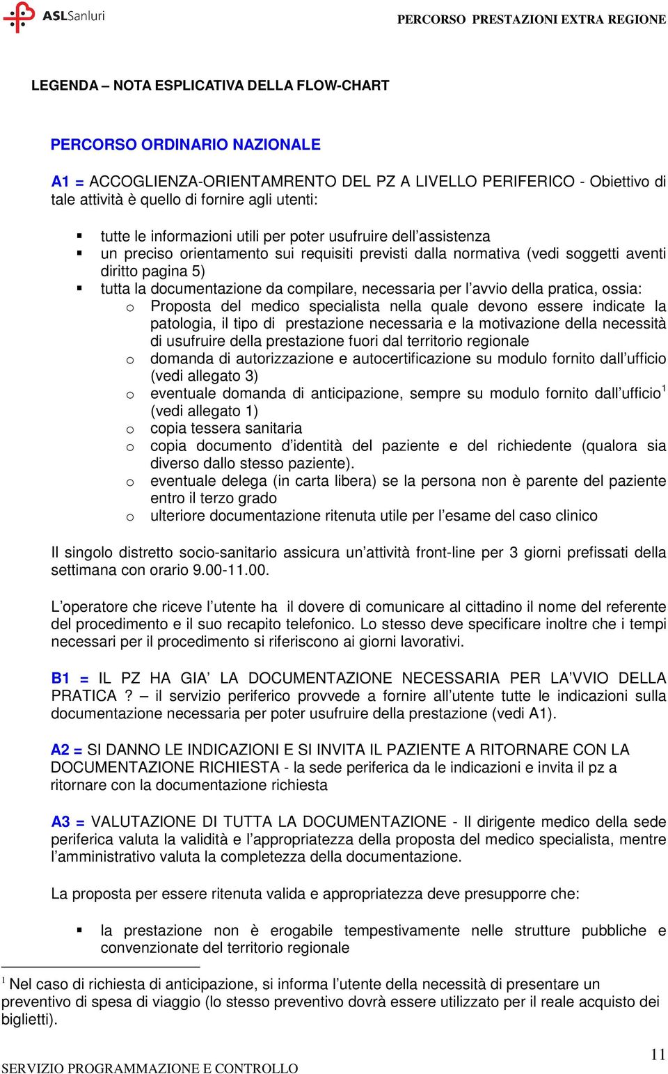 necessaria per l avvio della pratica, ossia: o Proposta del medico specialista nella quale devono essere indicate la patologia, il tipo di prestazione necessaria e la motivazione della necessità di