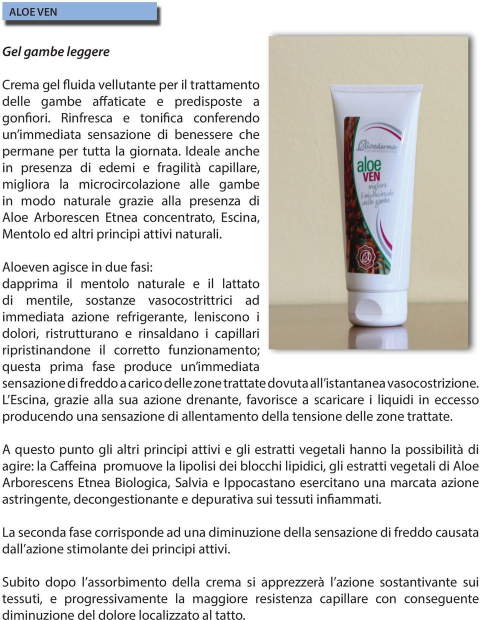 Ideale anche in presenza di edemi e fragilità capillare, migliora la microcircolazione alle gambe in modo naturale grazie alla presenza di Aloe Arborescen Etnea concentrato, Escina, Mentolo ed altri