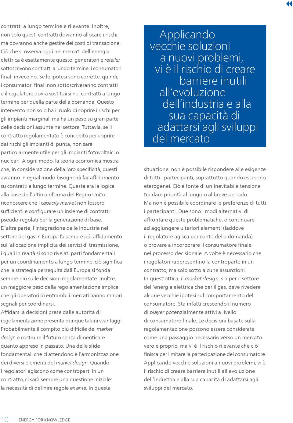 Se le ipotesi sono corrette, quindi, i consumatori finali non sottoscriveranno contratti e il regolatore dovrà sostituirsi nei contratti a lungo termine per quella parte della domanda.