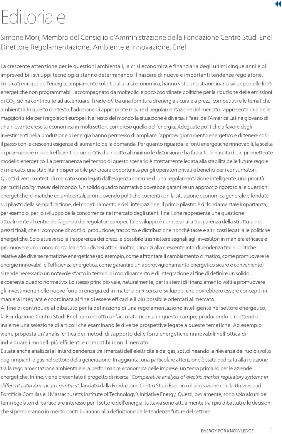 I mercati europei dell energia, ampiamente colpiti dalla crisi economica, hanno visto uno straordinario sviluppo delle fonti energetiche non programmabili, accompagnato da molteplici e poco