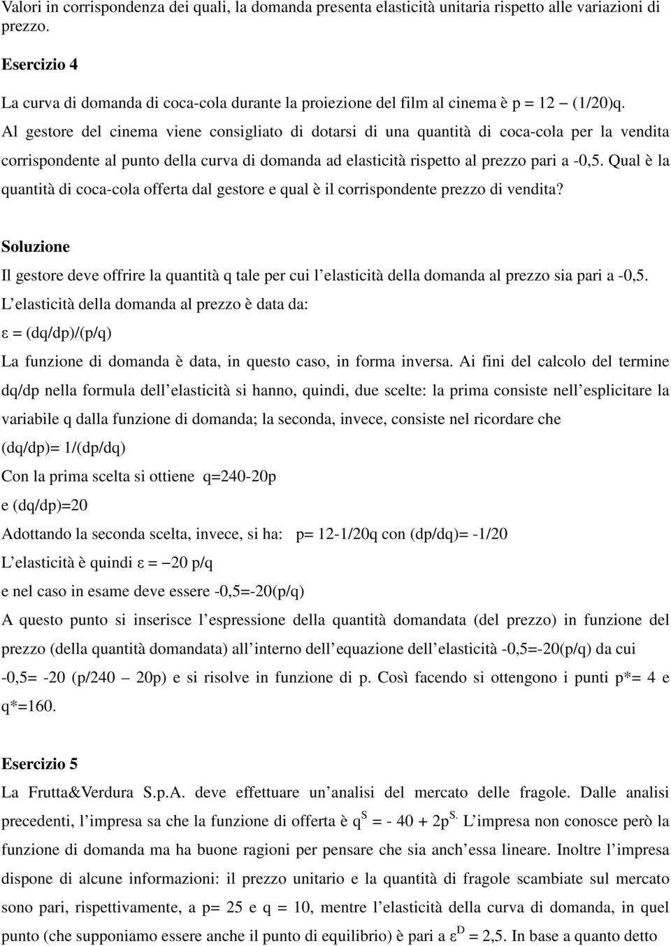 Al gestore del cinema viene consigliato di dotarsi di una quantità di coca-cola per la vendita corrispondente al punto della curva di domanda ad elasticità rispetto al prezzo pari a -0,5.