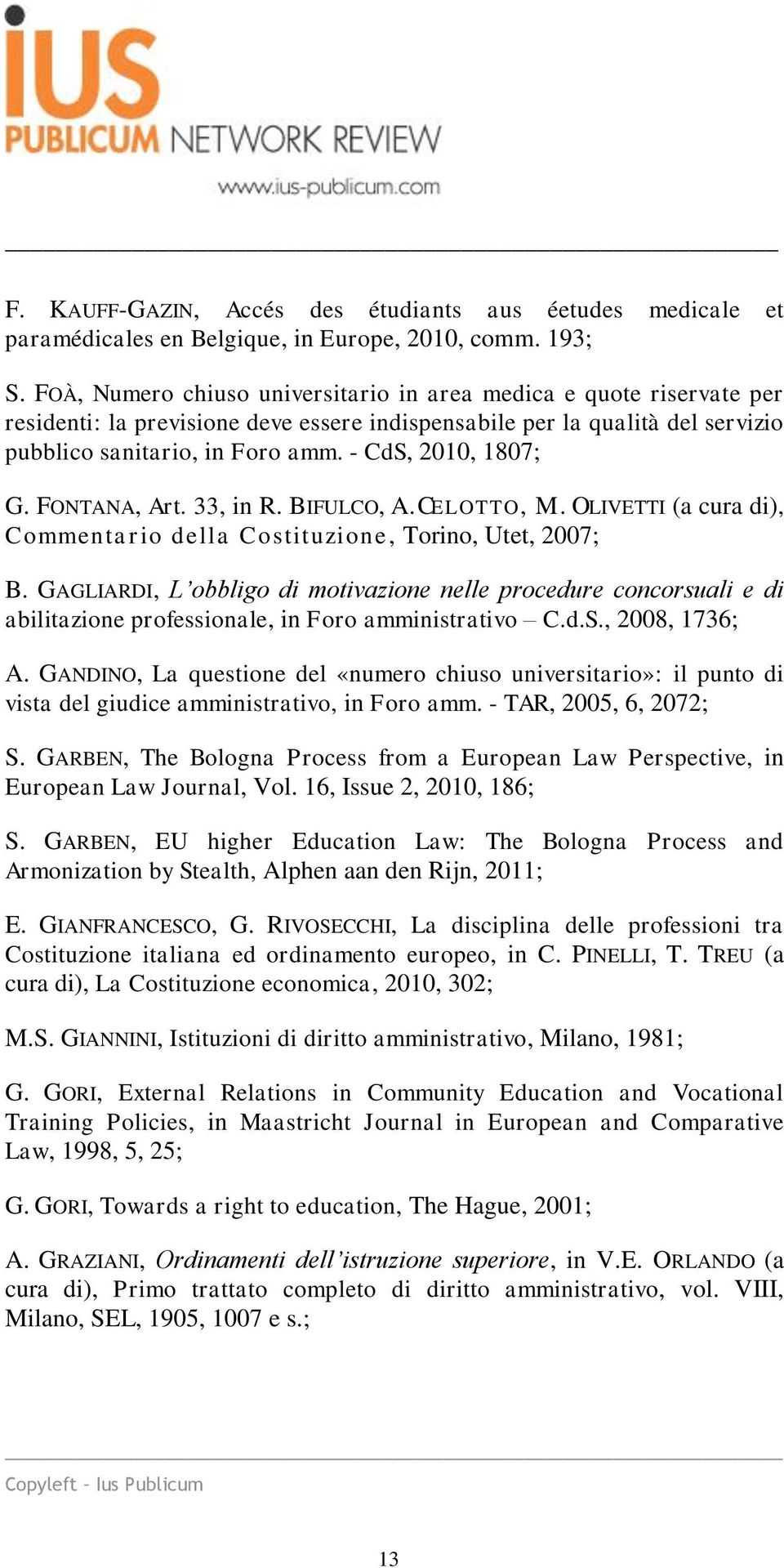 - CdS, 2010, 1807; G. FONTANA, Art. 33, in R. BIFULCO, A. CELOTTO, M. OLIVETTI (a cura di), Commentario della Costituzione, Torino, Utet, 2007; B.