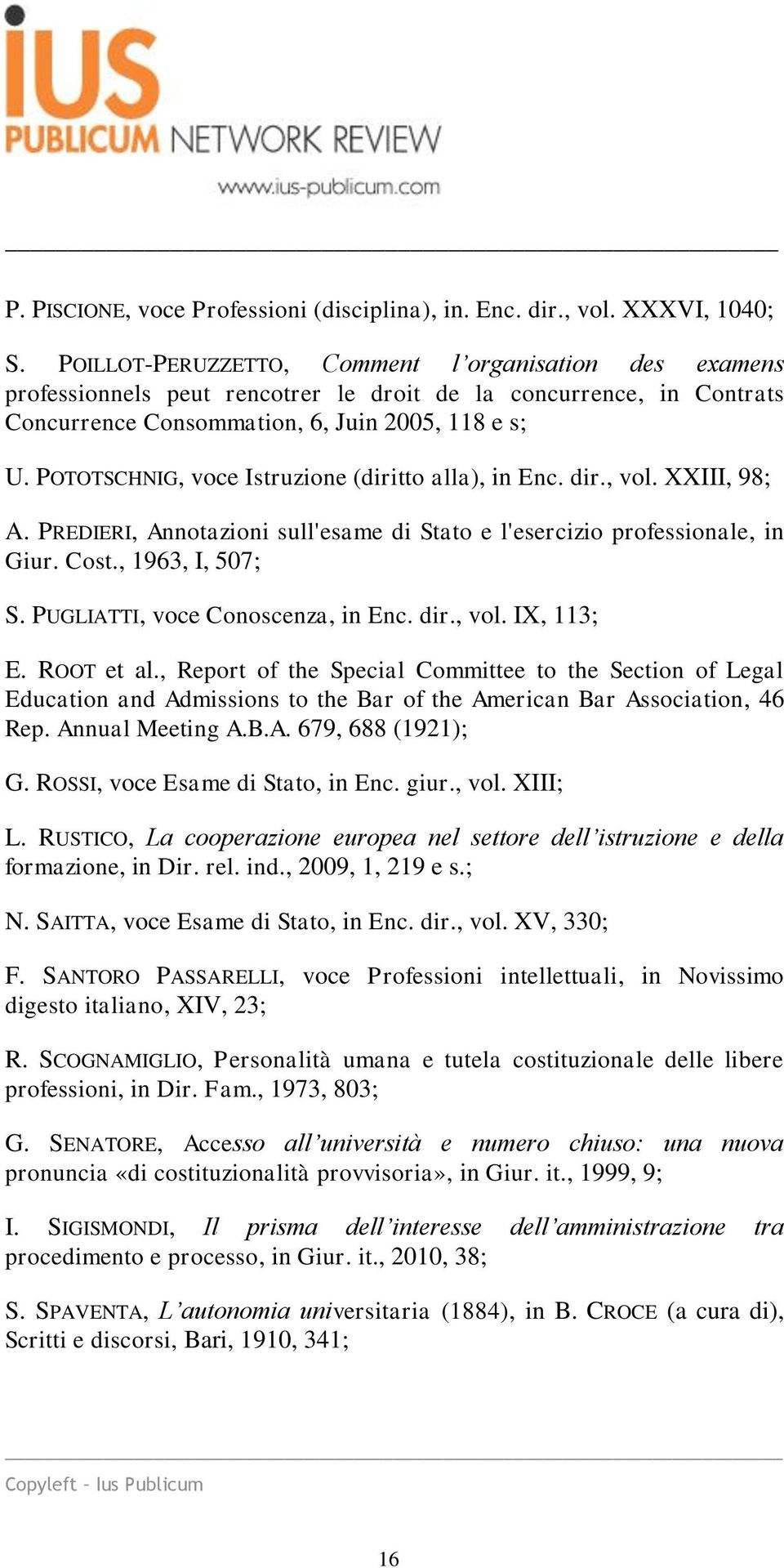 POTOTSCHNIG, voce Istruzione (diritto alla), in Enc. dir., vol. XXIII, 98; A. PREDIERI, Annotazioni sull'esame di Stato e l'esercizio professionale, in Giur. Cost., 1963, I, 507; S.