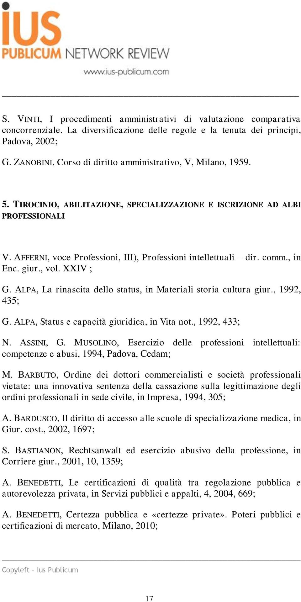 AFFERNI, voce Professioni, III), Professioni intellettuali dir. comm., in Enc. giur., vol. XXIV ; G. ALPA, La rinascita dello status, in Materiali storia cultura giur., 1992, 435; G.