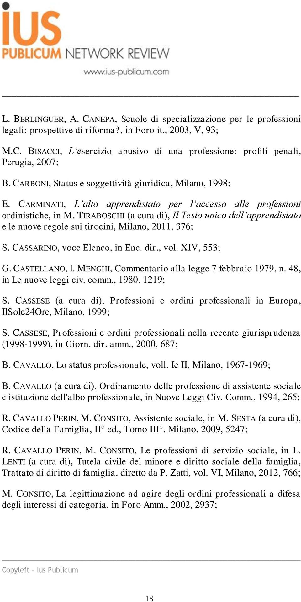 TIRABOSCHI (a cura di), Il Testo unico dell apprendistato e le nuove regole sui tirocini, Milano, 2011, 376; S. CASSARINO, voce Elenco, in Enc. dir., vol. XIV, 553; G. CASTELLANO, I.