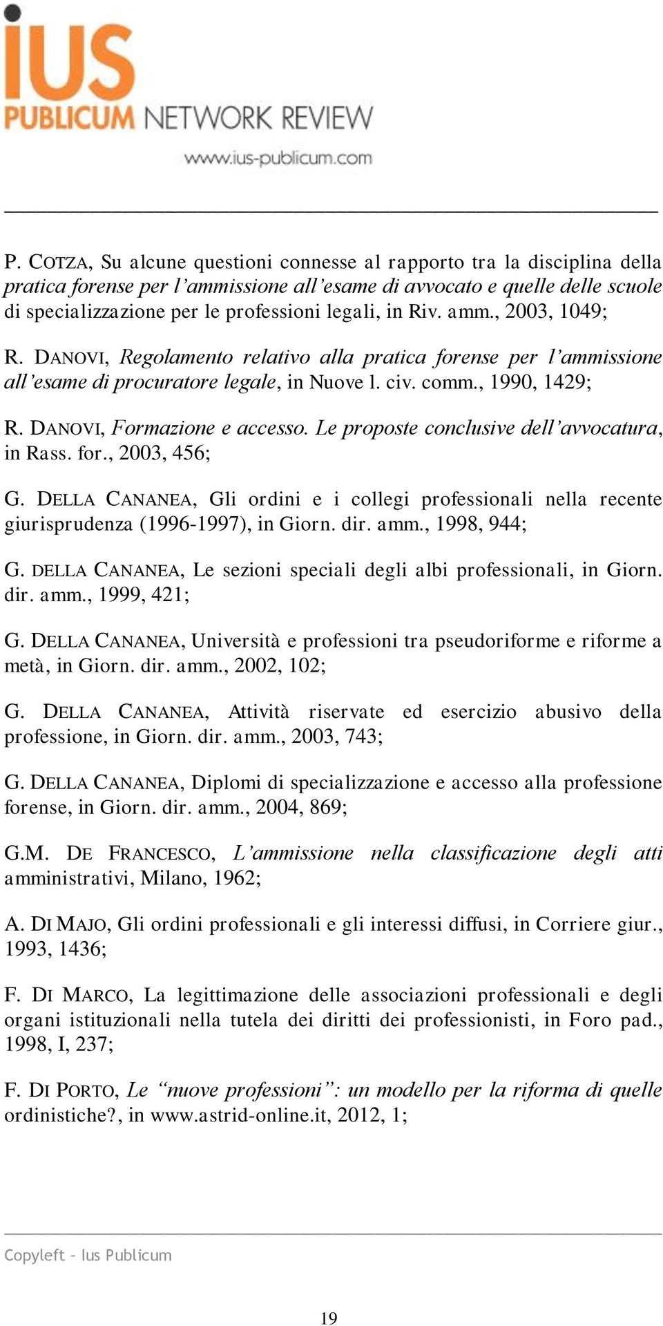 Le proposte conclusive dell avvocatura, in Rass. for., 2003, 456; G. DELLA CANANEA, Gli ordini e i collegi professionali nella recente giurisprudenza (1996-1997), in Giorn. dir. amm., 1998, 944; G.