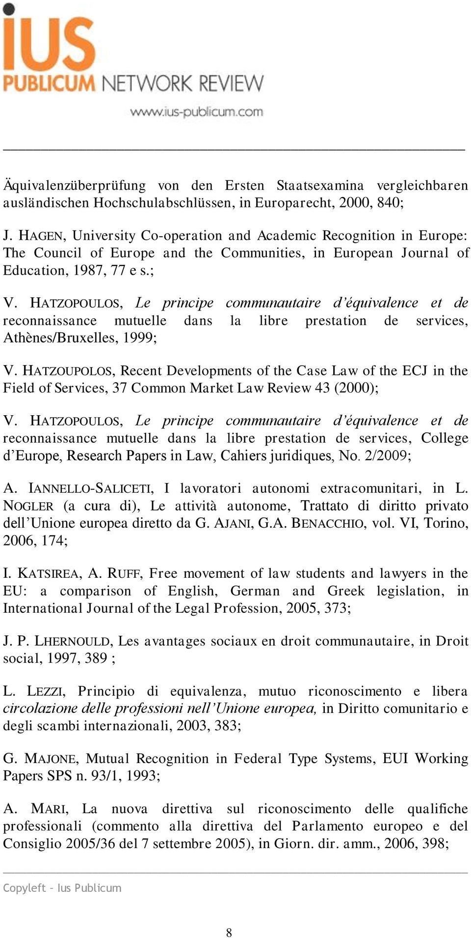 HATZOPOULOS, Le principe communautaire d équivalence et de reconnaissance mutuelle dans la libre prestation de services, Athènes/Bruxelles, 1999; V.