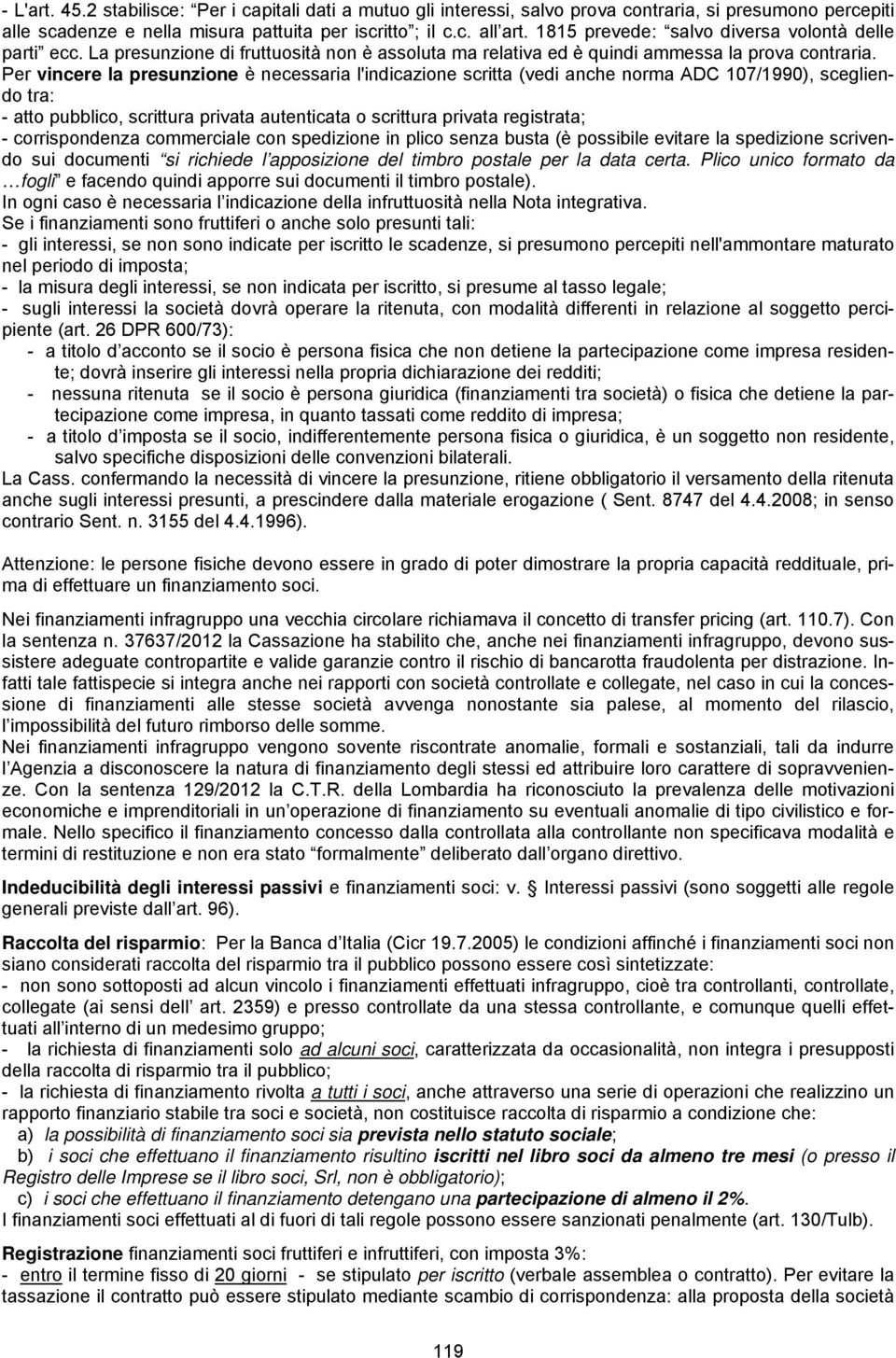 Per vincere l presunzione è necessri l'indiczione scritt (vedi nche norm ADC 107/1990), scegliendo tr: - tto pubblico, scrittur privt utentict o scrittur privt registrt; - corrispondenz commercile