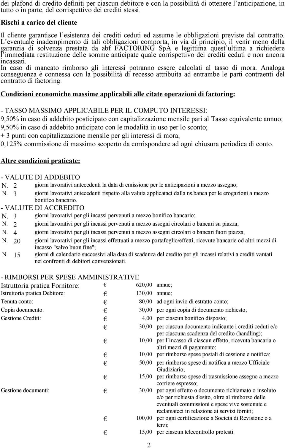 L eventuale inadempimento di tali obbligazioni comporta, in via di principio, il venir meno della garanzia di solvenza prestata da abf FACTORING SpA e legittima quest ultima a richiedere l immediata