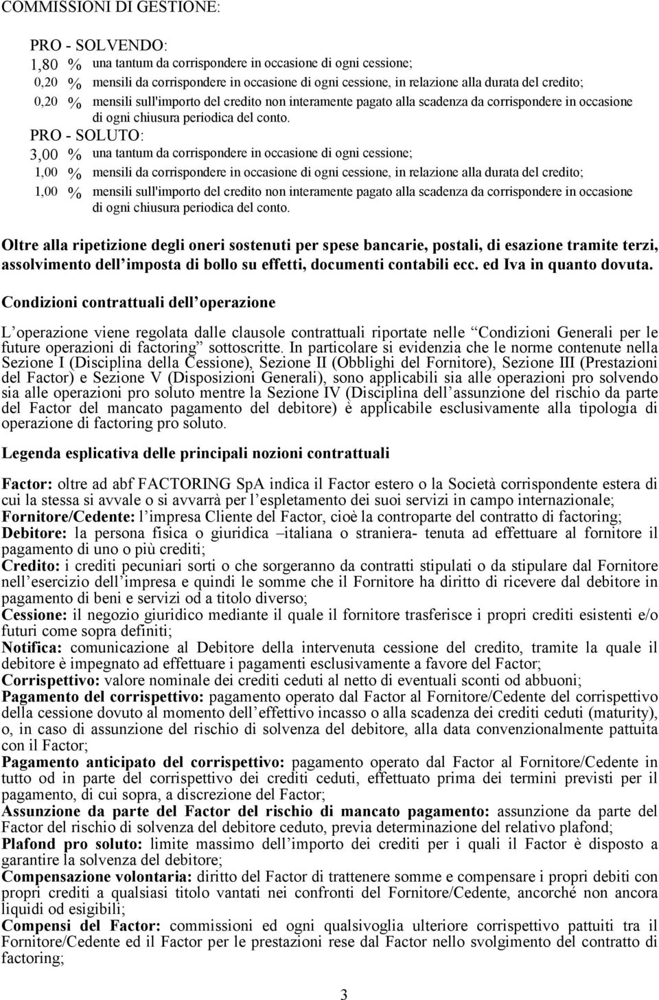 una tantum da corrispondere in occasione di ogni cessione; mensili da corrispondere in occasione di  Oltre alla ripetizione degli oneri sostenuti per spese bancarie, postali, di esazione tramite