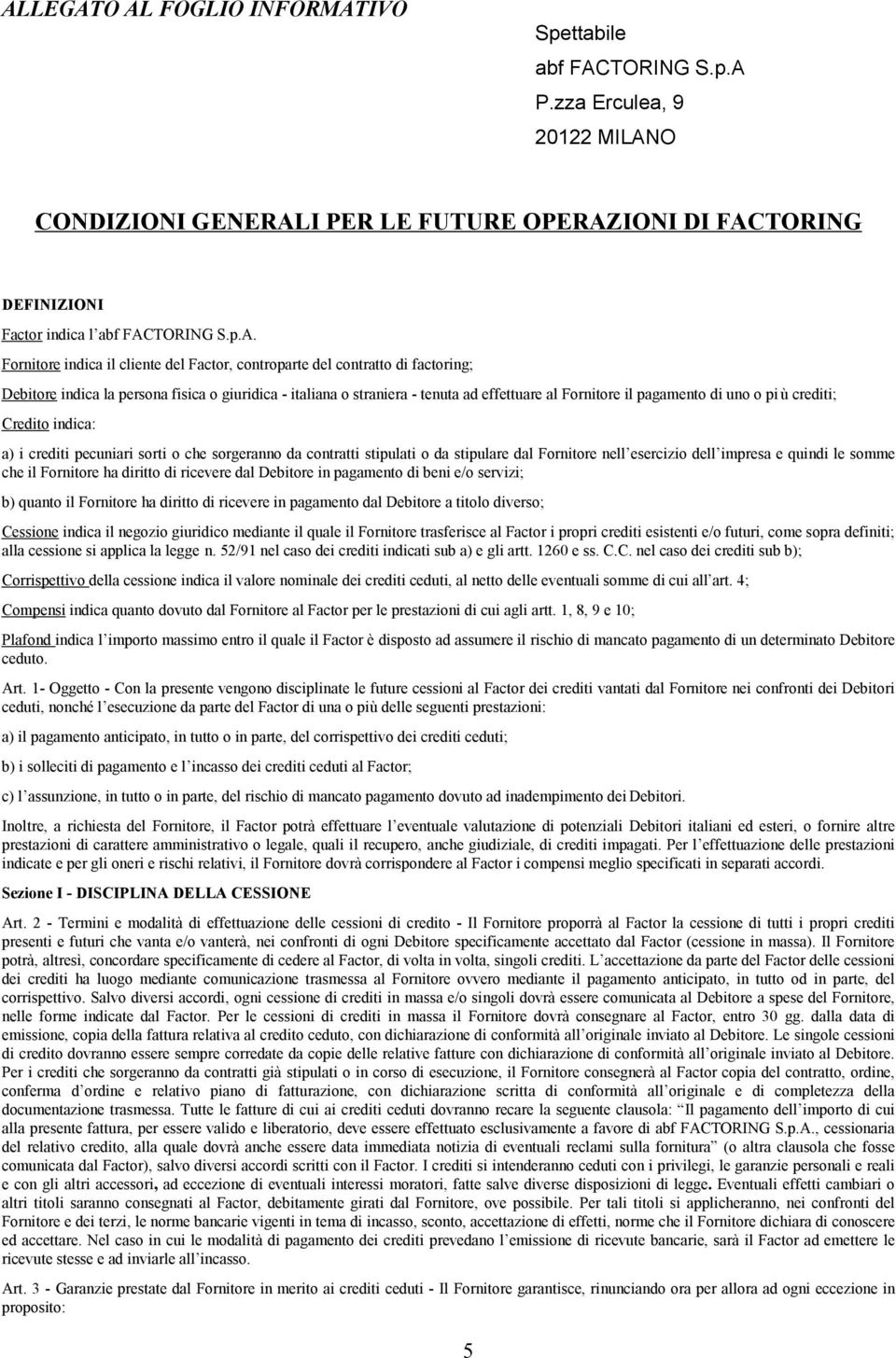 di uno o pi ù crediti; Credito indica: a) i crediti pecuniari sorti o che sorgeranno da contratti stipulati o da stipulare dal Fornitore nell esercizio dell impresa e quindi le somme che il Fornitore