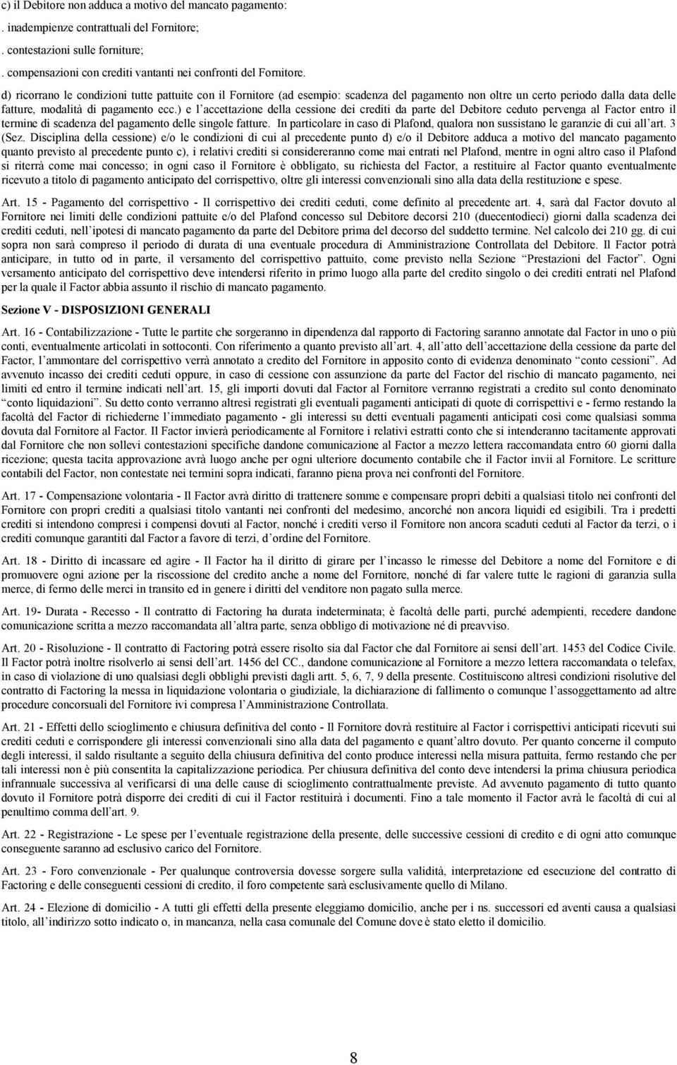 ) e l accettazione della cessione dei crediti da parte del Debitore ceduto pervenga al Factor entro il termine di scadenza del pagamento delle singole fatture.