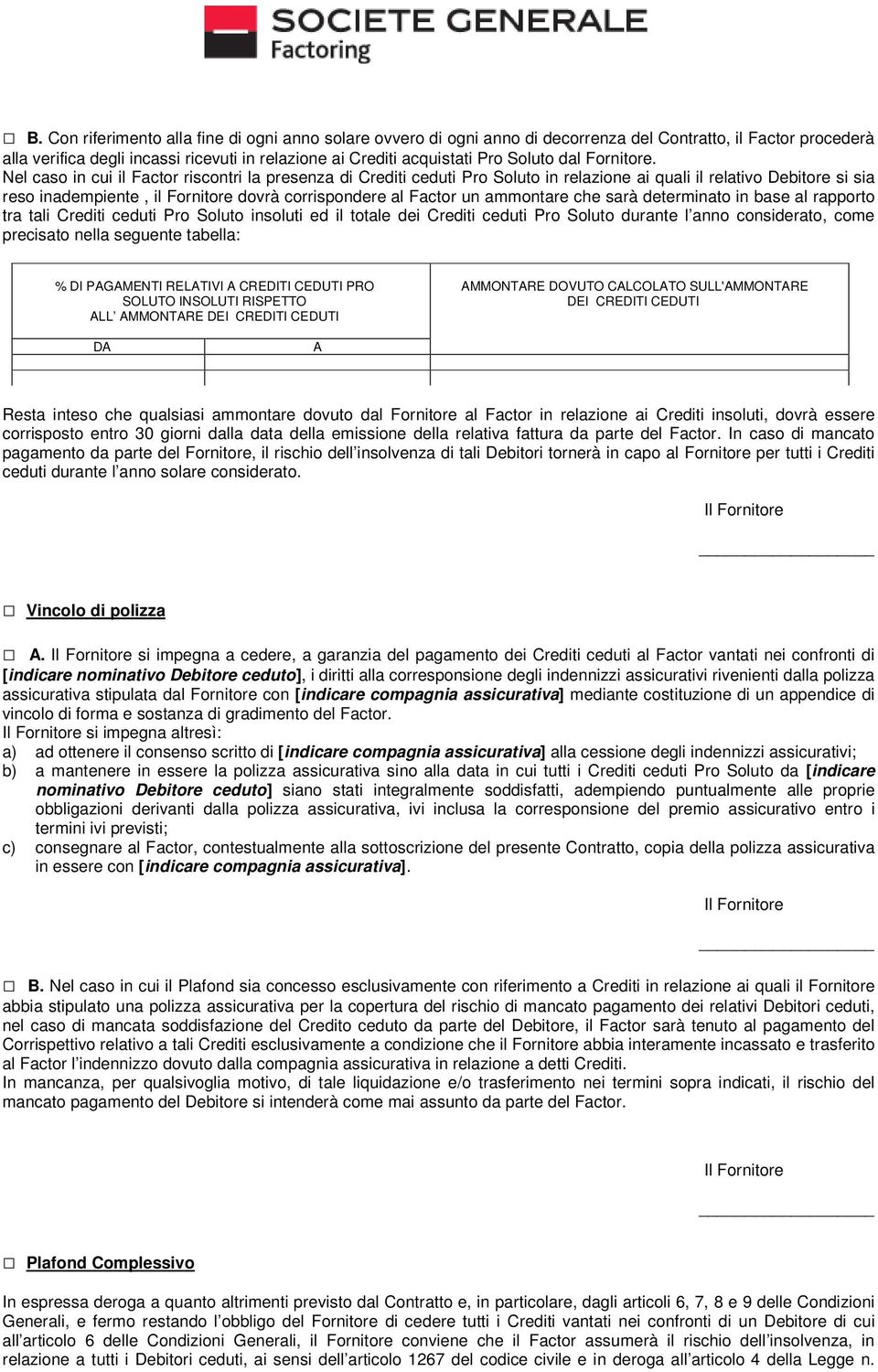 Nel caso in cui il Factor riscontri la presenza di Crediti ceduti Pro Soluto in relazione ai quali il relativo Debitore si sia reso inadempiente, il Fornitore dovrà corrispondere al Factor un