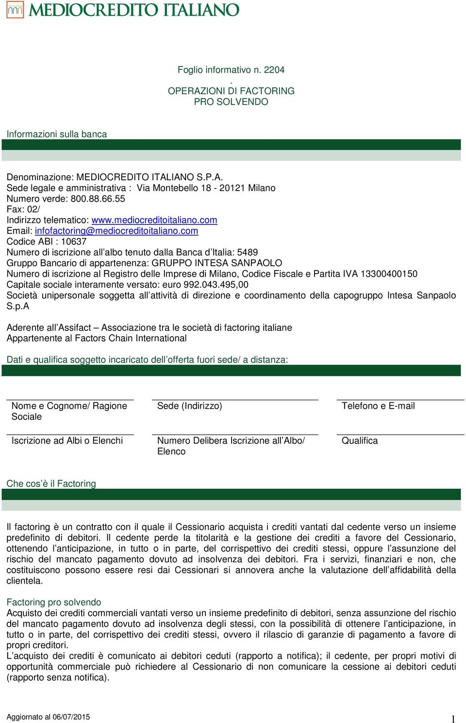 com Codice ABI : 10637 Numero di iscrizione all albo tenuto dalla Banca d Italia: 5489 Gruppo Bancario di appartenenza: GRUPPO INTESA SANPAOLO Numero di iscrizione al Registro delle Imprese di