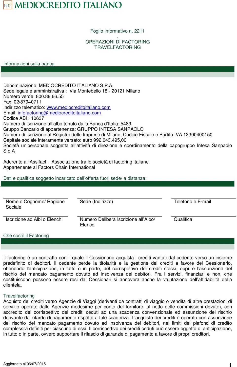 com Codice ABI : 10637 Numero di iscrizione all albo tenuto dalla Banca d Italia: 5489 Gruppo Bancario di appartenenza: GRUPPO INTESA SANPAOLO Numero di iscrizione al Registro delle Imprese di