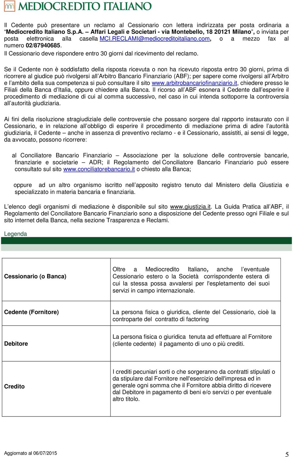 Il Cessionario deve rispondere entro 30 giorni dal ricevimento del reclamo.