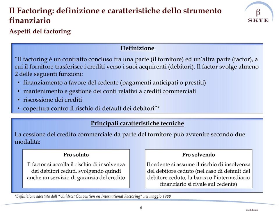 Il factor svolge almeno 2 delle seguenti funzioni: finanziamento a favore del cedente (pagamenti anticipati o prestiti) mantenimento e gestione dei conti relativi a crediti commerciali riscossione