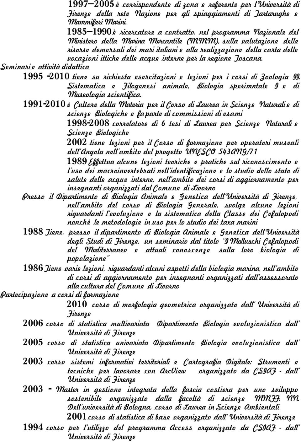 nistero della Marina Mercantile (M.M.M.), sulla valutazione delle risorse demersali dei mari italiani e alla realizzazione della carta delle vocazioni ittiche delle acque interne per la regione Toscana.