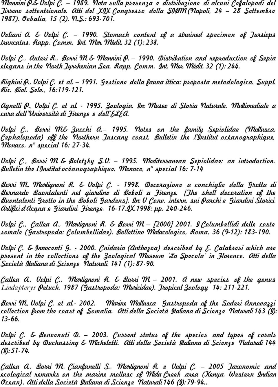 Rapp. Comm. Int. Mer. Médit. 32 (1): 244. Righini P., Volpi C. et al. 1991. Gestione della fauna ittica: proposta metodologica. Suppl. Ric. Biol. Selv., 16:119-121. Agnelli P., Volpi C. et al. - 1995.