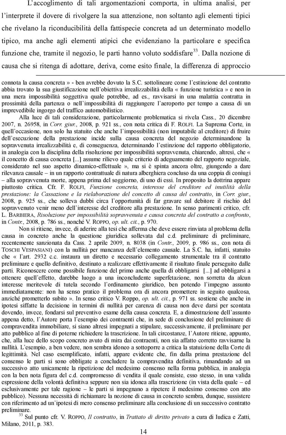 Dalla nozione di causa che si ritenga di adottare, deriva, come esito finale, la differenza di approccio connota la causa concreta» - ben avrebbe dovuto la S.C.