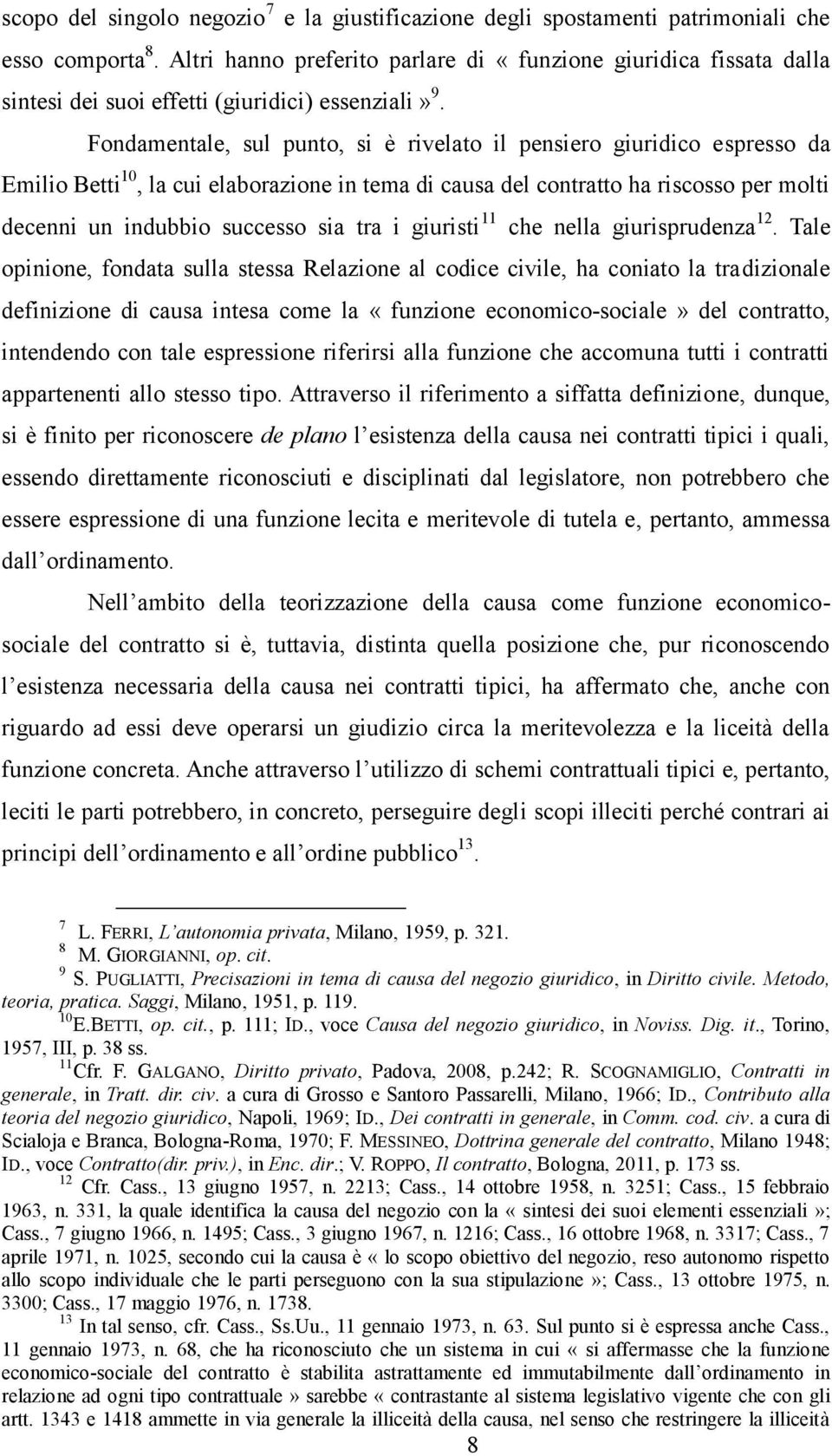 Fondamentale, sul punto, si è rivelato il pensiero giuridico espresso da Emilio Betti 10, la cui elaborazione in tema di causa del contratto ha riscosso per molti decenni un indubbio successo sia tra