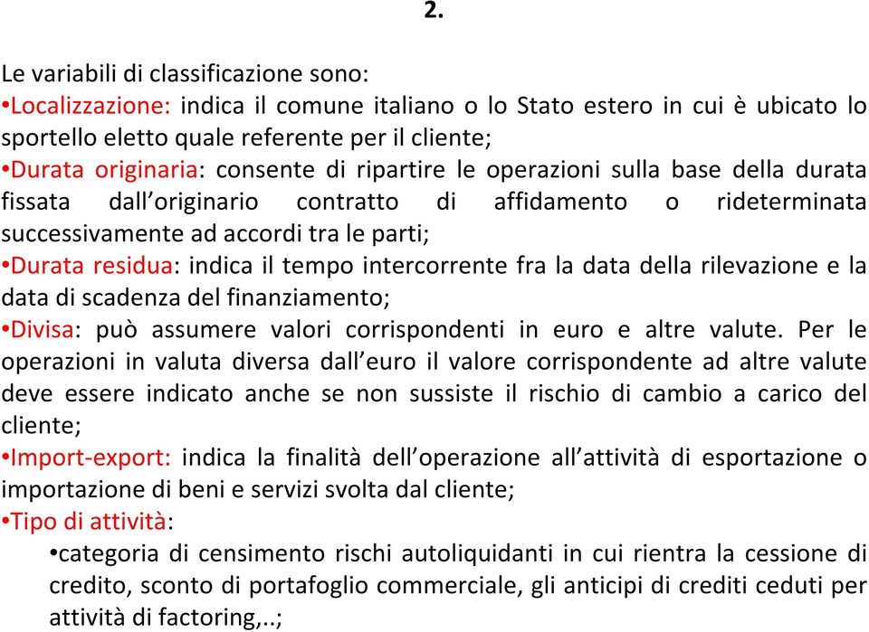 intercorrente fra la data della rilevazione e la data di scadenza del finanziamento; Divisa: può assumere valori corrispondenti in euro e altre valute.