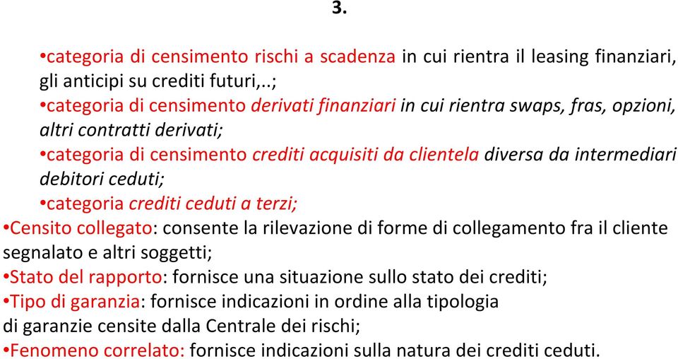 intermediari debitori ceduti; categoria crediti ceduti a terzi; Censito collegato: consente la rilevazione di forme di collegamento fra il cliente segnalato e altri soggetti;