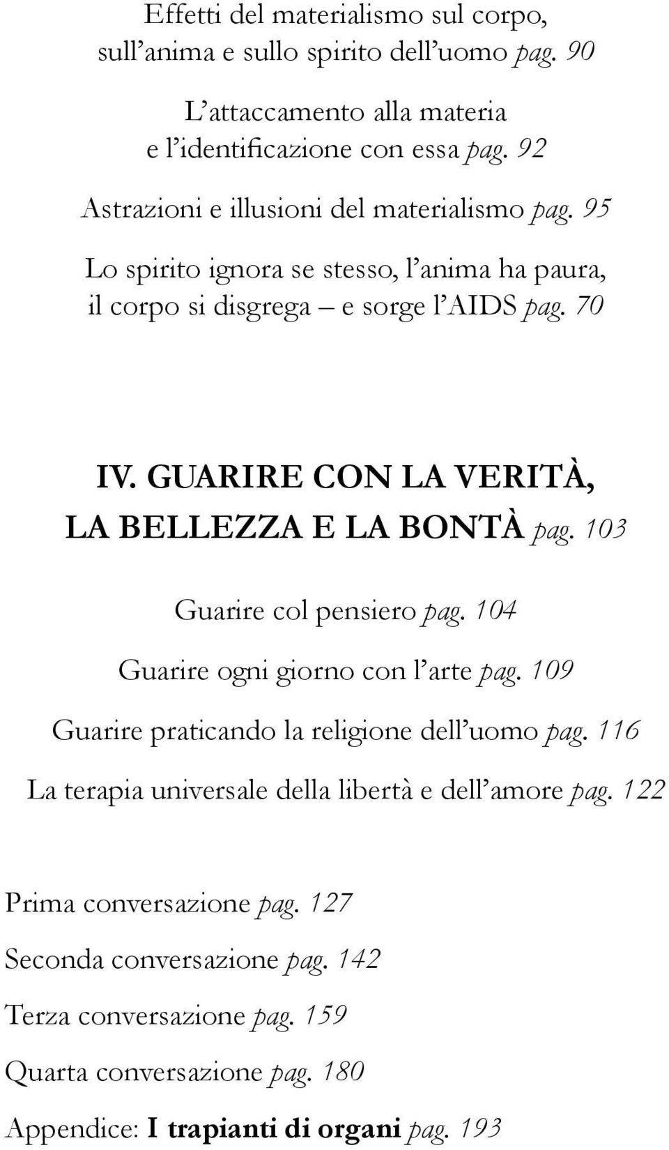 GUARIRE CON LA VERITÀ, LA BELLEZZA E LA BONTÀ pag. 103 Guarire col pensiero pag. 104 Guarire ogni giorno con l arte pag. 109 Guarire praticando la religione dell uomo pag.