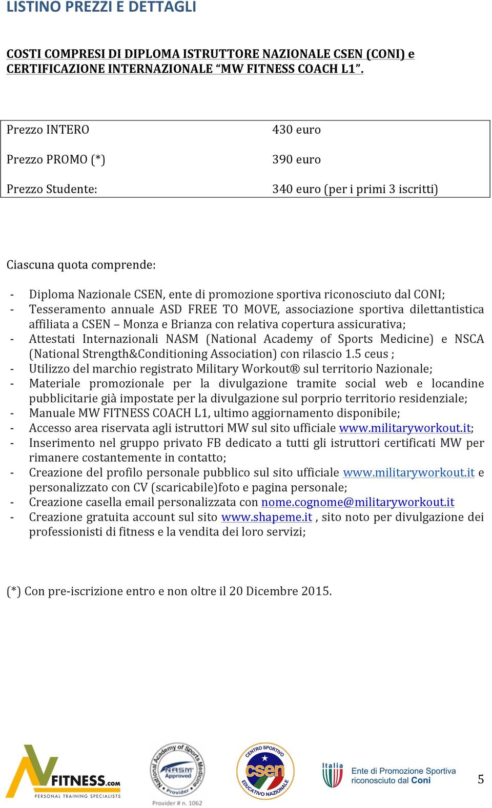 CONI; Tesseramento annuale ASD FREE TO MOVE, associazione sportiva dilettantistica affiliata a CSEN Monza e Brianza con relativa copertura assicurativa; Attestati Internazionali NASM (National