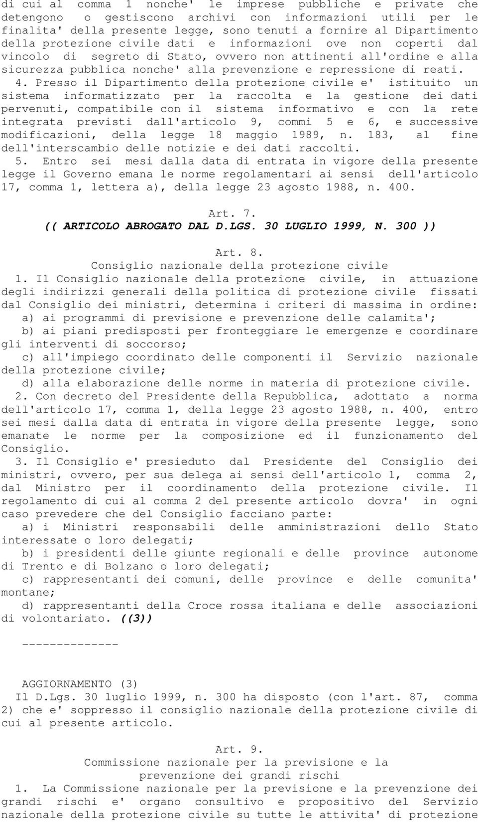 Presso il Dipartimento della protezione civile e' istituito un sistema informatizzato per la raccolta e la gestione dei dati pervenuti, compatibile con il sistema informativo e con la rete integrata