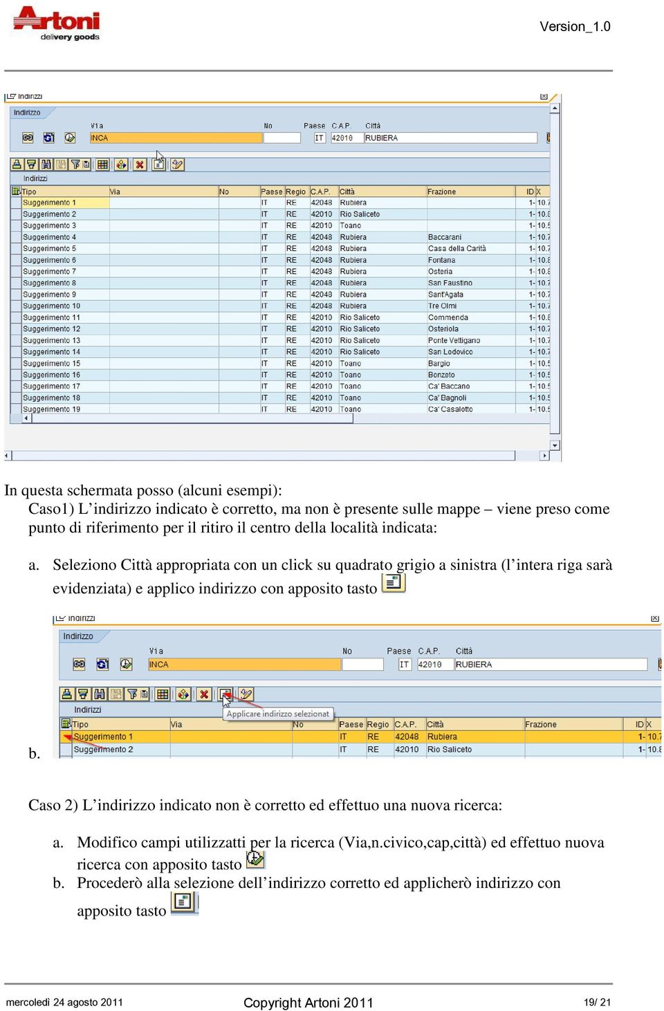 Seleziono Città appropriata con un click su quadrato grigio a sinistra (l intera riga sarà evidenziata) e applico indirizzo con apposito tasto b.