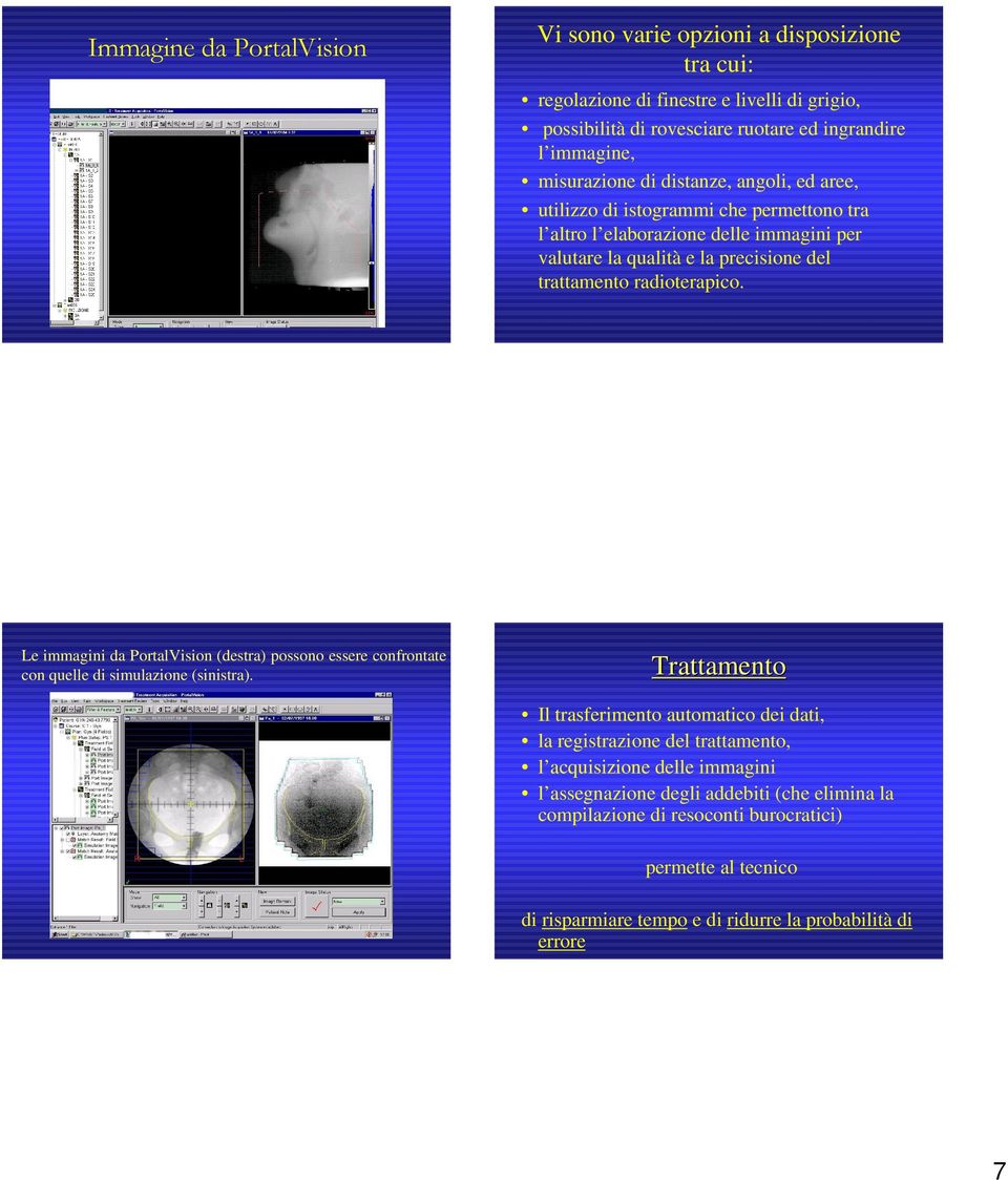 Le immagini da PortalVision (destra) possono essere confrontate con quelle di simulazione (sinistra).