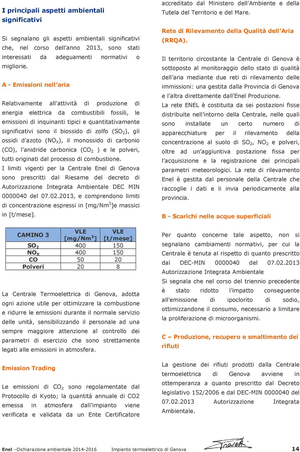 zolfo (SO 2 ), gli ossidi d azoto (NO X ), il monossido di carbonio (CO), l anidride carbonica (CO 2 ) e le polveri, tutti originati dal processo di combustione.