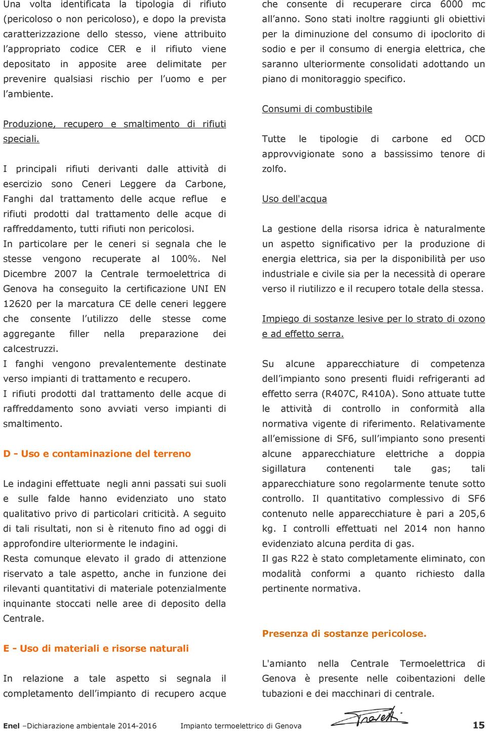 I principali rifiuti derivanti dalle attività di esercizio sono Ceneri Leggere da Carbone, Fanghi dal trattamento delle acque reflue e rifiuti prodotti dal trattamento delle acque di raffreddamento,