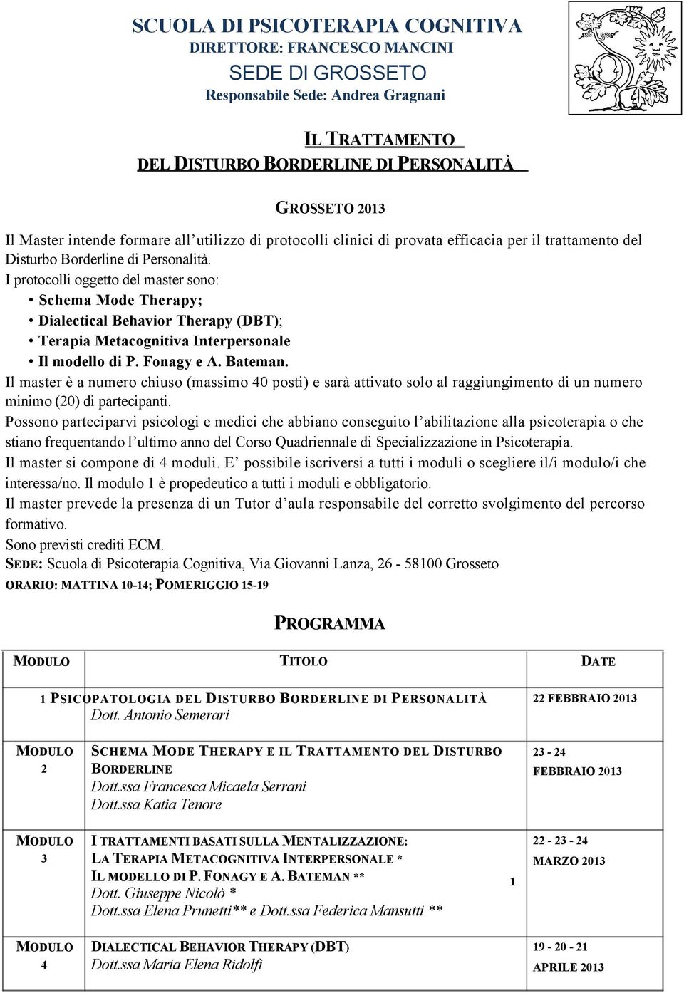 I protocolli oggetto del master sono: Schema Mode Therapy; Dialectical Behavior Therapy (DBT); Terapia Metacognitiva Interpersonale Il modello di P. Fonagy e A. Bateman.