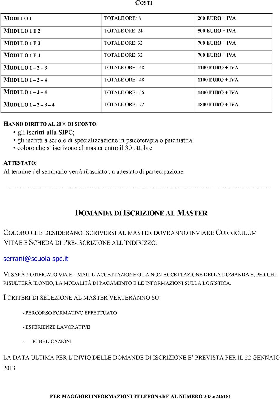 psicoterapia o psichiatria; coloro che si iscrivono al master entro il 30 ottobre ATTESTATO: Al termine del seminario verrà rilasciato un attestato di partecipazione.